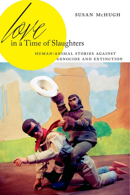 Love in a Time of Slaughters:: Human-Animal Stories Against Genocide and Extinction