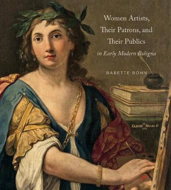 Women Artists, Their Patrons, and Their Publics in Early Modern Bologna cover