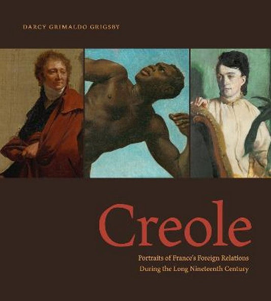 Creole: Portraits of France's Foreign Relations During the Long Nineteenth Centu