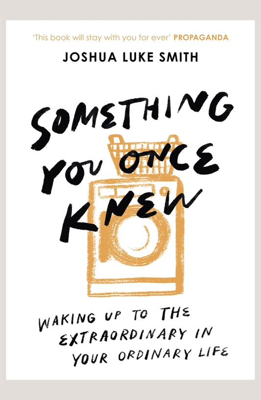 Something You Once Knew: Waking up to the extraordinary in your ordinary life cover
