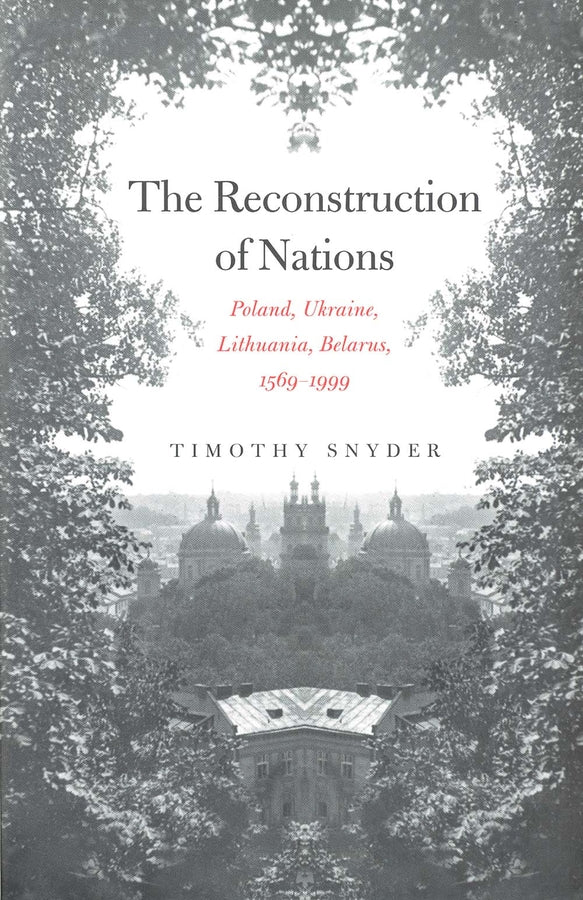 The Reconstruction of Nations: Poland, Ukraine, Lithuania, Belarus, 1569-1999 cover