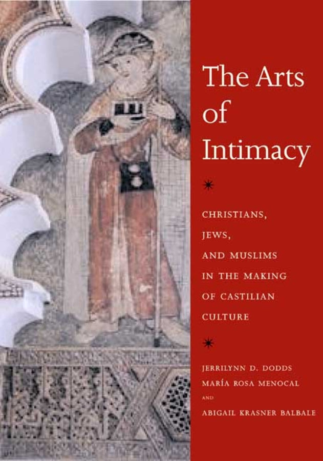 The Arts of Intimacy: Christians, Jews, and Muslims in the Making of Castilian Culture cover