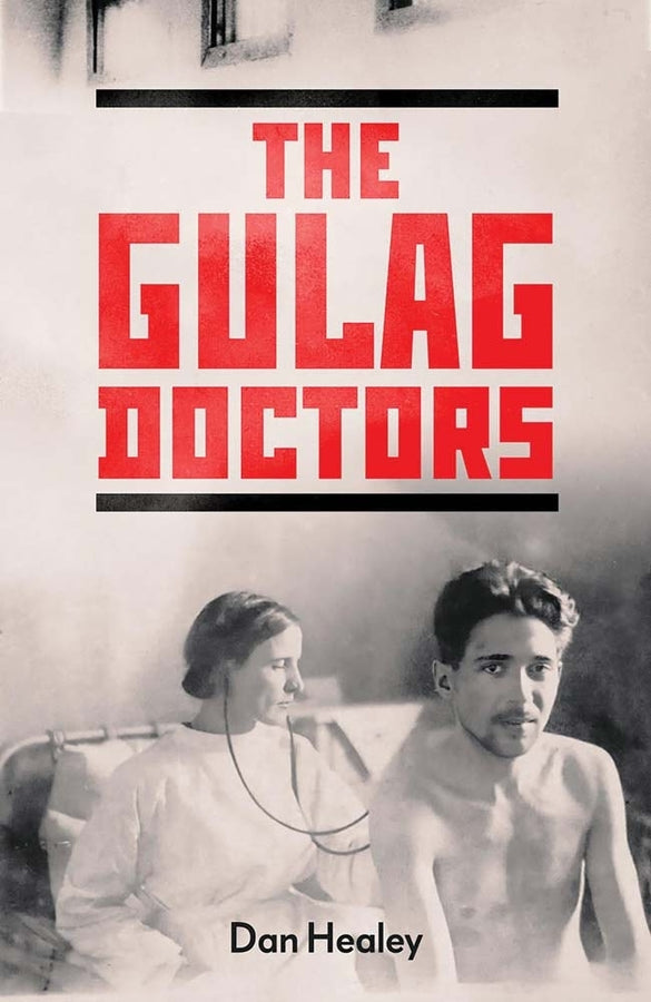 The Gulag Doctors: The Paradox of Medical Care in Stalin's Labour Camps cover