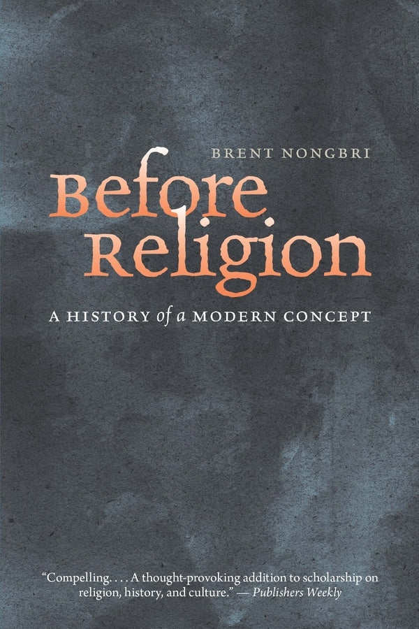 Before Religion: A History of a Modern Concept cover