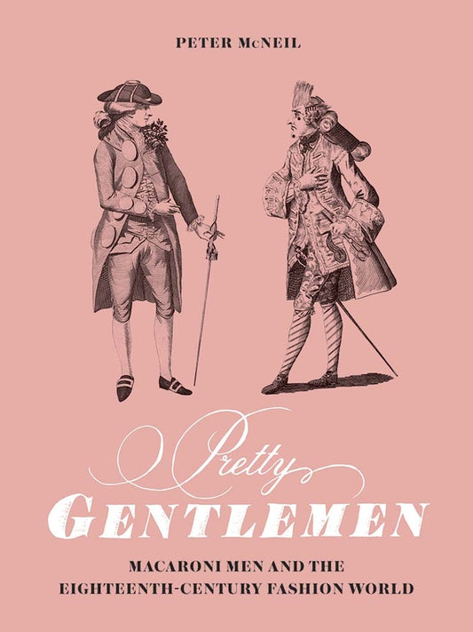 Pretty Gentlemen: Macaroni Men and the Eighteenth-Century Fashion World cover
