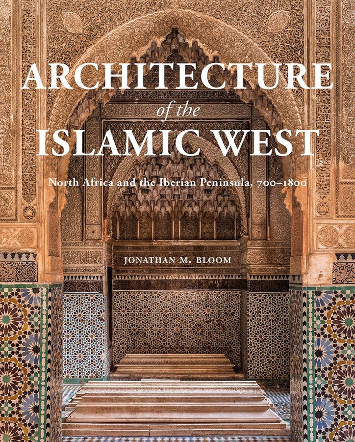 Architecture of the Islamic West: North Africa and the Iberian  Peninsula, 700-1800 cover