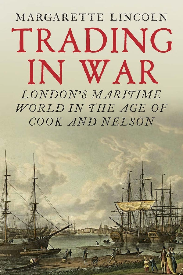Trading in War: London's Maritime World in the Age of Cook and Nelson cover
