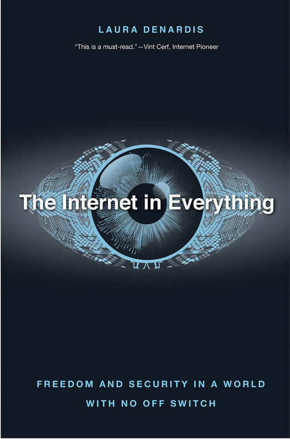 The Internet in Everything: Freedom and Security in a World with No Off Switch cover