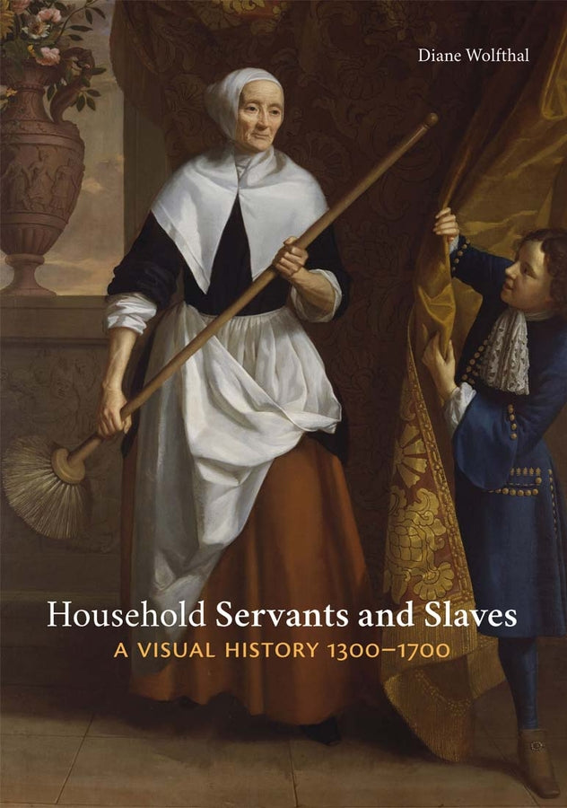 Household Servants and Slaves: A Visual History, 1300-1700 cover
