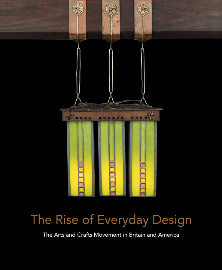The Rise of Everyday Design: The Arts and Crafts Movement in Britain and America cover