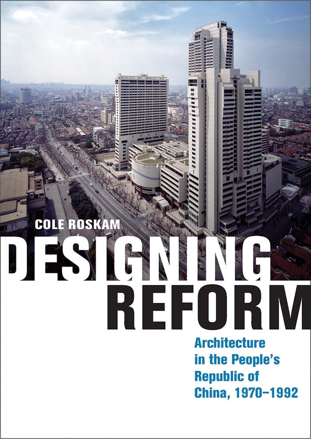 Designing Reform: Architecture in the People's Republic of China, 1970-1992 cover