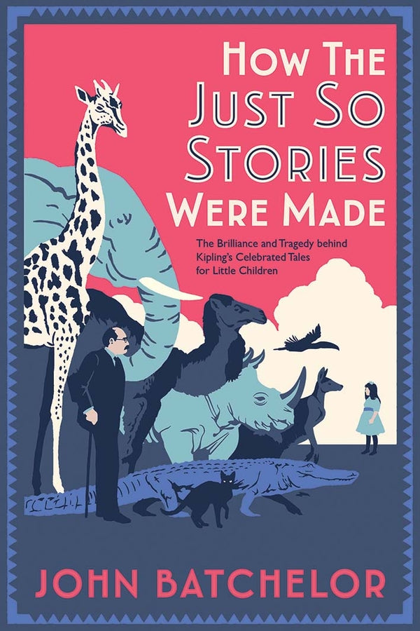 How the Just So Stories Were Made: The Brilliance and Tragedy Behind Kipling's Celebrated Tales for Little Children cover