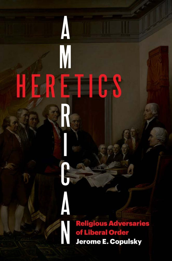 American Heretics: Religious Adversaries of Liberal Order cover