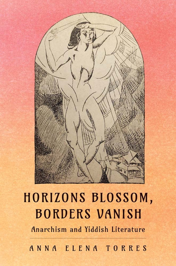 Horizons Blossom, Borders Vanish: Anarchism and Yiddish Literature cover