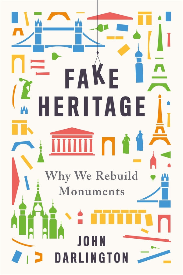 Fake Heritage: Why We Rebuild Monuments cover