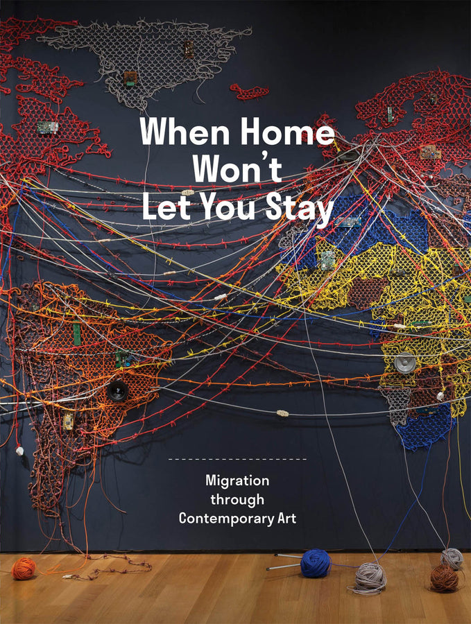 When Home Won't Let You Stay: Migration through Contemporary Art cover