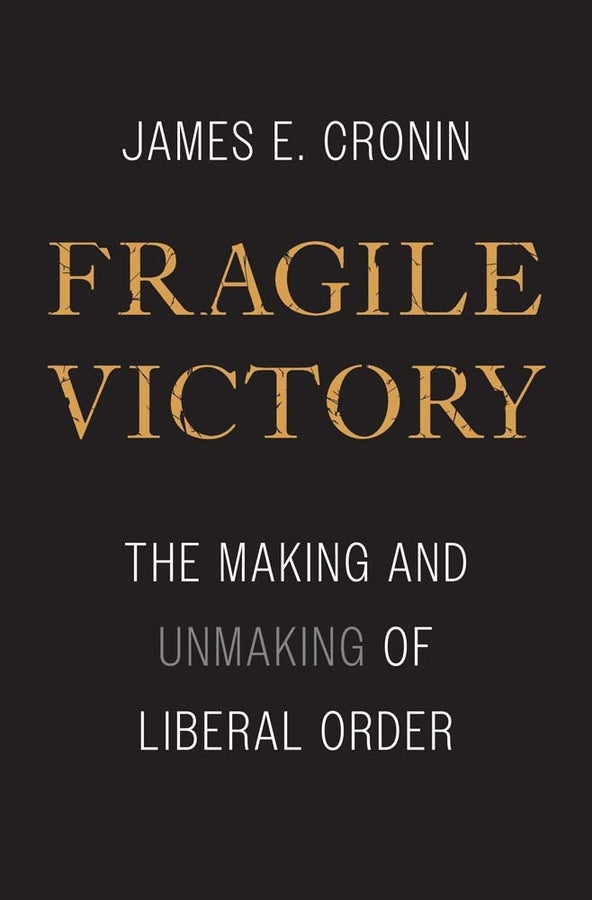 Fragile Victory: The Making and Unmaking of Liberal Order cover