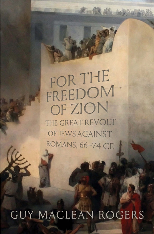 For the Freedom of Zion: The Great Revolt of Jews against Romans, 66-74 CE cover