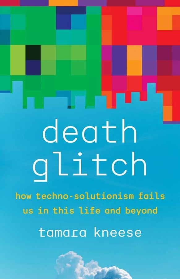 Death Glitch: How Techno-Solutionism Fails Us in This Life and Beyond cover