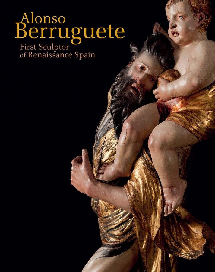 Alonso Berruguete: First Sculptor of Renaissance Spain cover