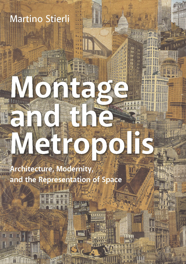 Montage and the Metropolis: Architecture, Modernity, and the Representation of Space cover