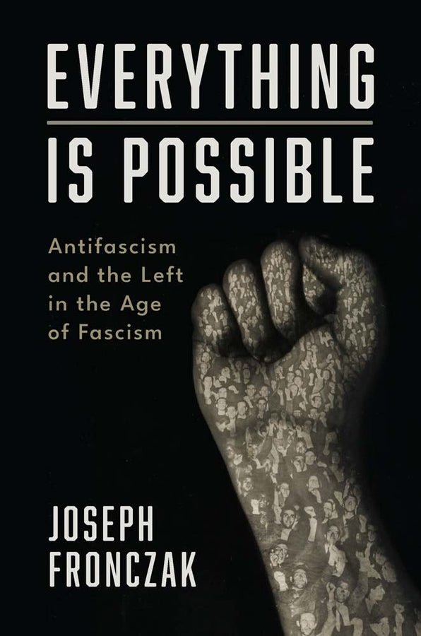Everything Is Possible: Antifascism and the Left in the Age of Fascism cover
