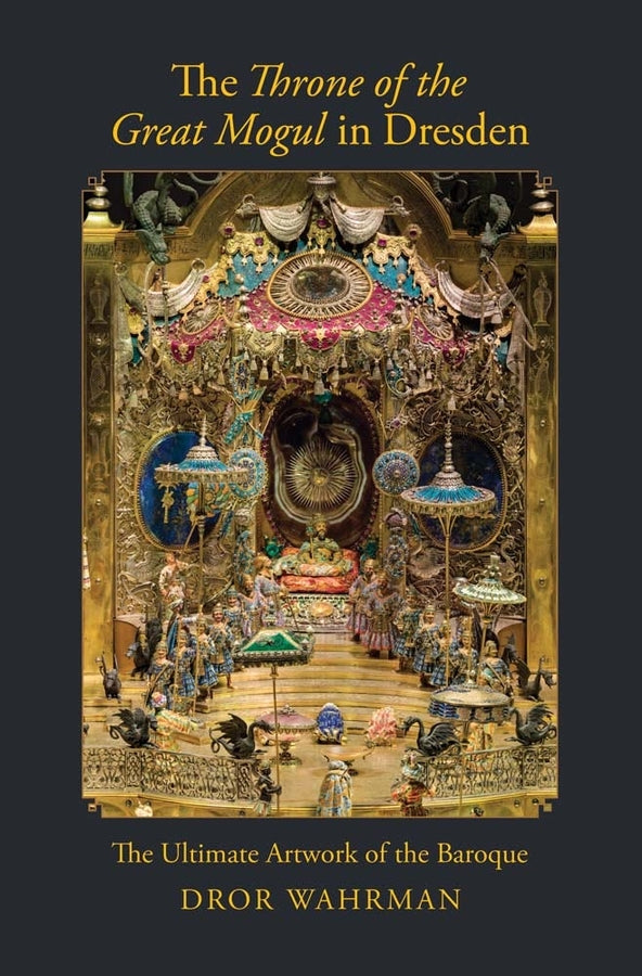 The Throne of the Great Mogul in Dresden: The Ultimate Artwork of the Baroque cover