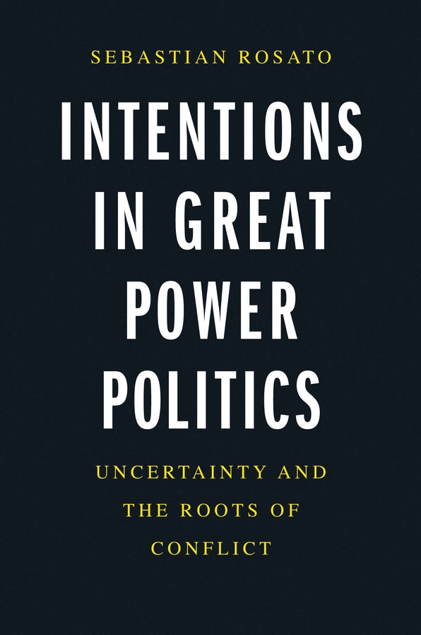 Intentions in Great Power Politics: Uncertainty and the Roots of Conflict cover