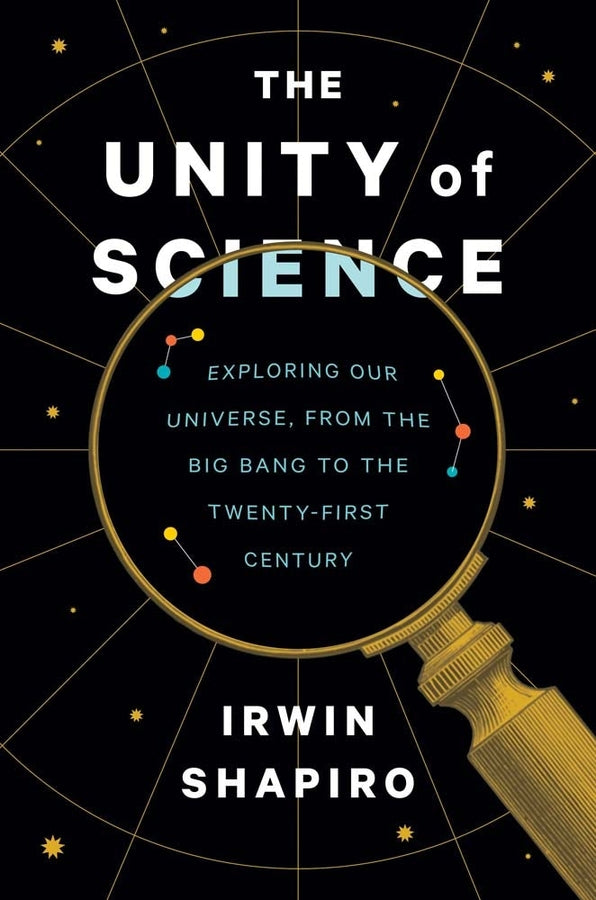 The Unity of Science: Exploring Our Universe, from the Big Bang to the Twenty-First Century cover