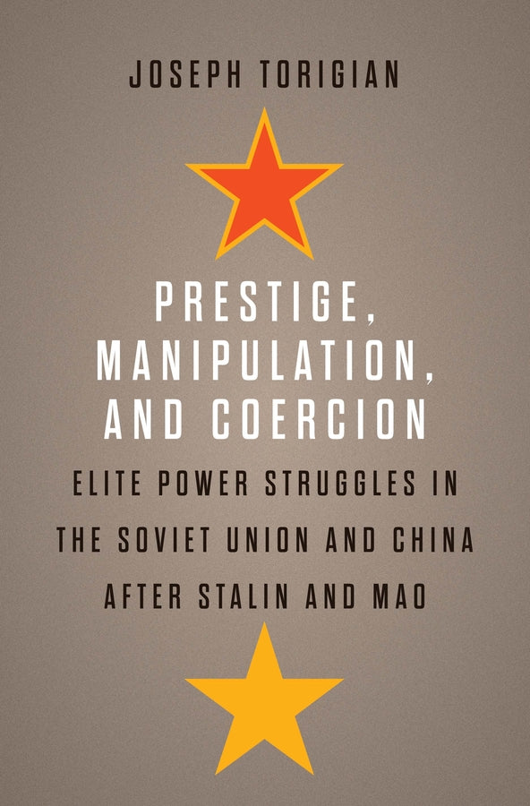 Prestige, Manipulation, and Coercion: Elite Power Struggles in the Soviet Union and China after Stalin and Mao cover