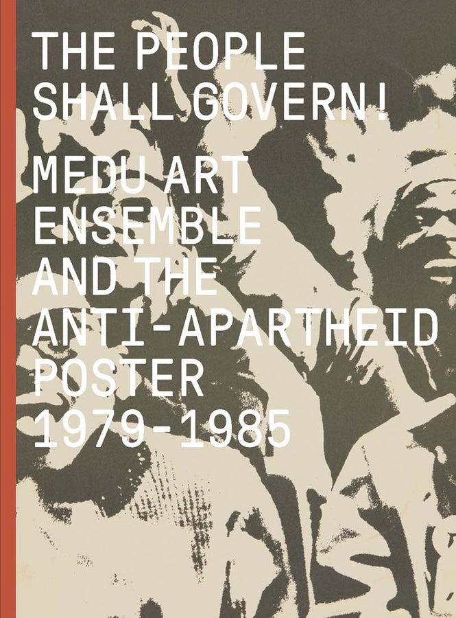 The People Shall Govern!: Medu Art Ensemble and the Anti-Apartheid Poster, 1979-1985 cover