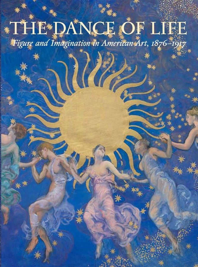 The Dance of Life: Figure and Imagination in American Art, 1876-1917 cover
