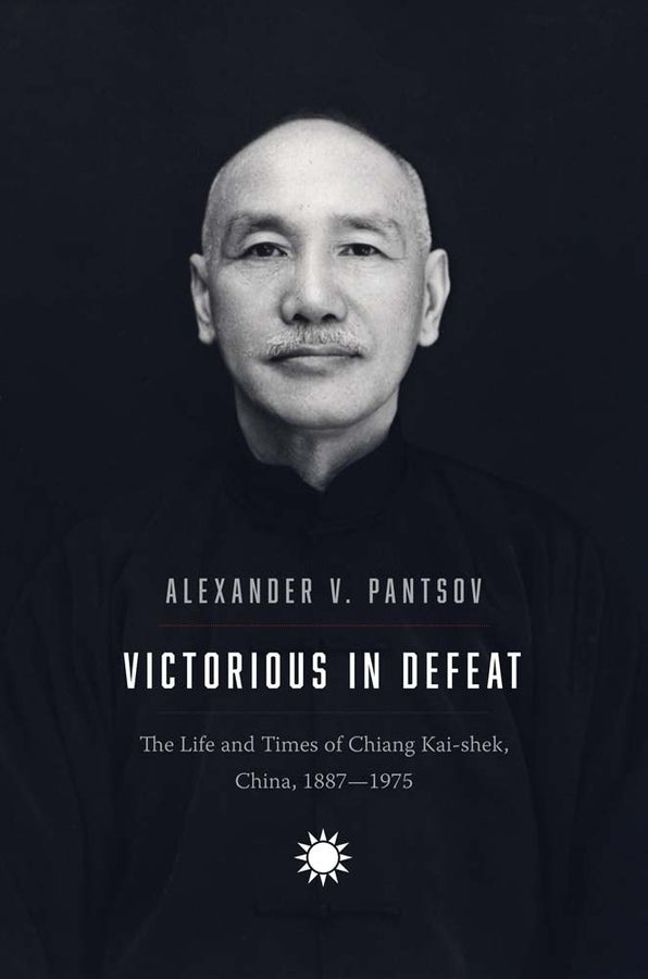 Victorious in Defeat: The Life and Times of Chiang Kai-shek, China, 1887-1975 cover