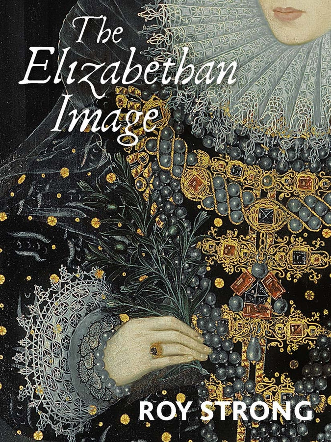 The Elizabethan Image: An Introduction to English Portraiture, 1558-1603 cover