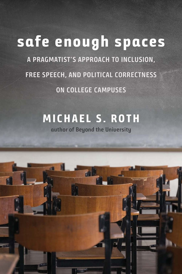 Safe Enough Spaces: A Pragmatist's Approach to Inclusion, Free Speech, and Political Correctness on College Campuses cover