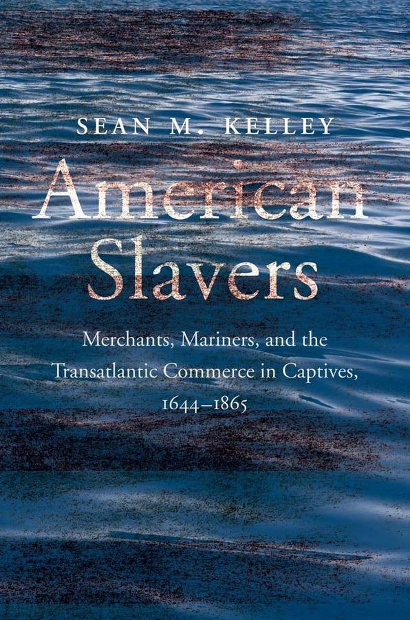 American Slavers: Merchants, Mariners, and the Transatlantic Commerce in Captives, 1644-1865 cover