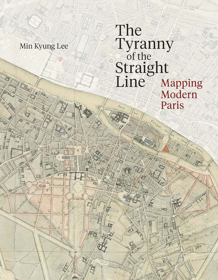 The Tyranny of the Straight Line: Mapping Modern Paris cover