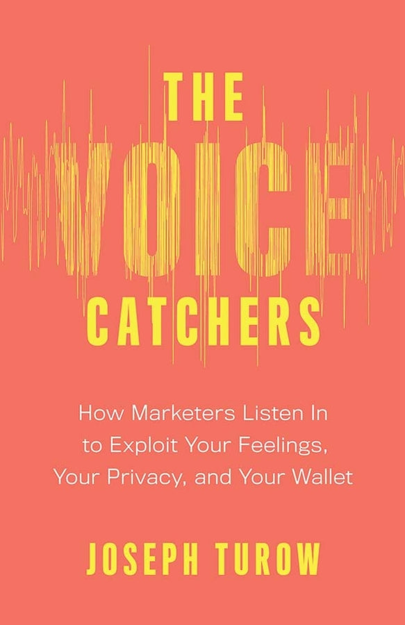 The Voice Catchers: How Marketers Listen In to Exploit Your Feelings, Your Privacy, and Your Wallet cover