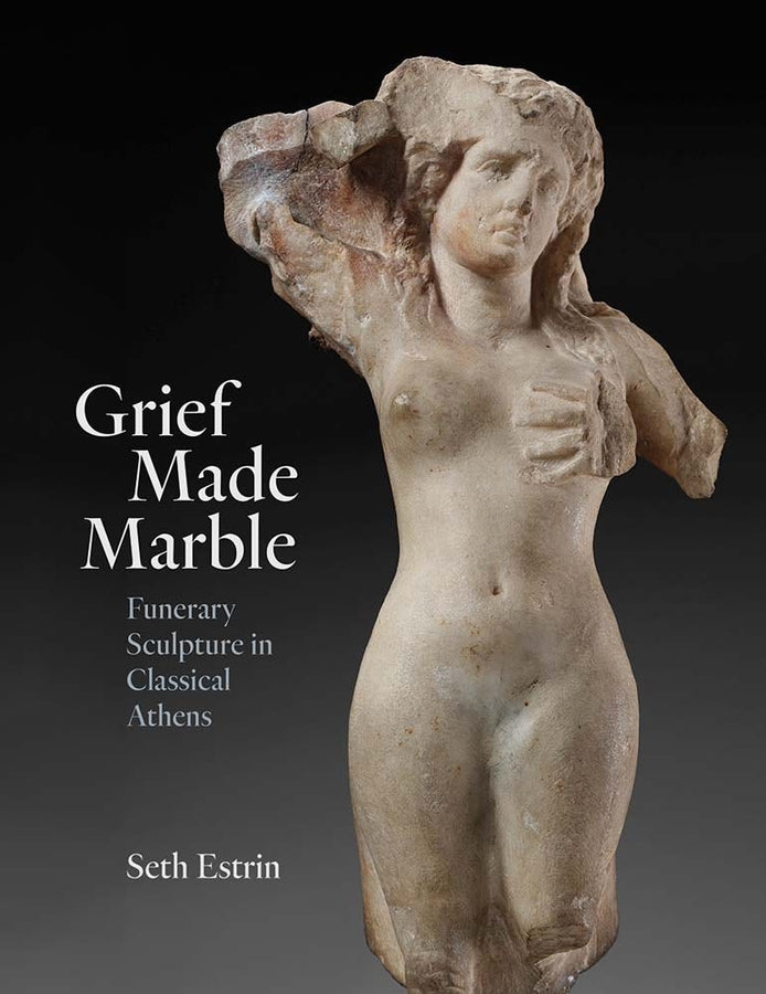 Grief Made Marble: Funerary Sculpture in Classical Athens cover