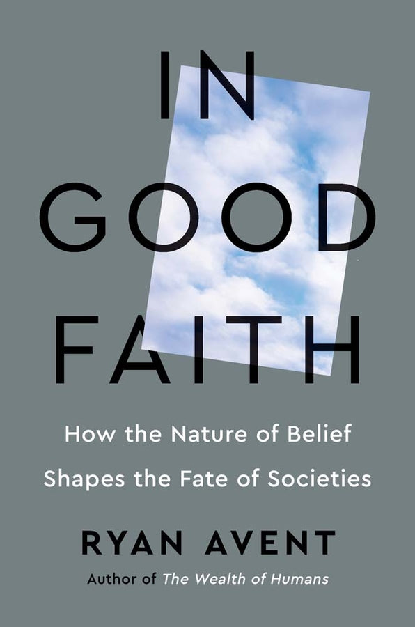 In Good Faith: How the Nature of Belief Shapes the Fate of Societies cover