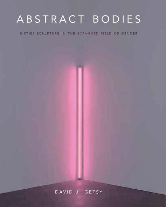 Abstract Bodies: Sixties Sculpture in the Expanded Field of Gender cover