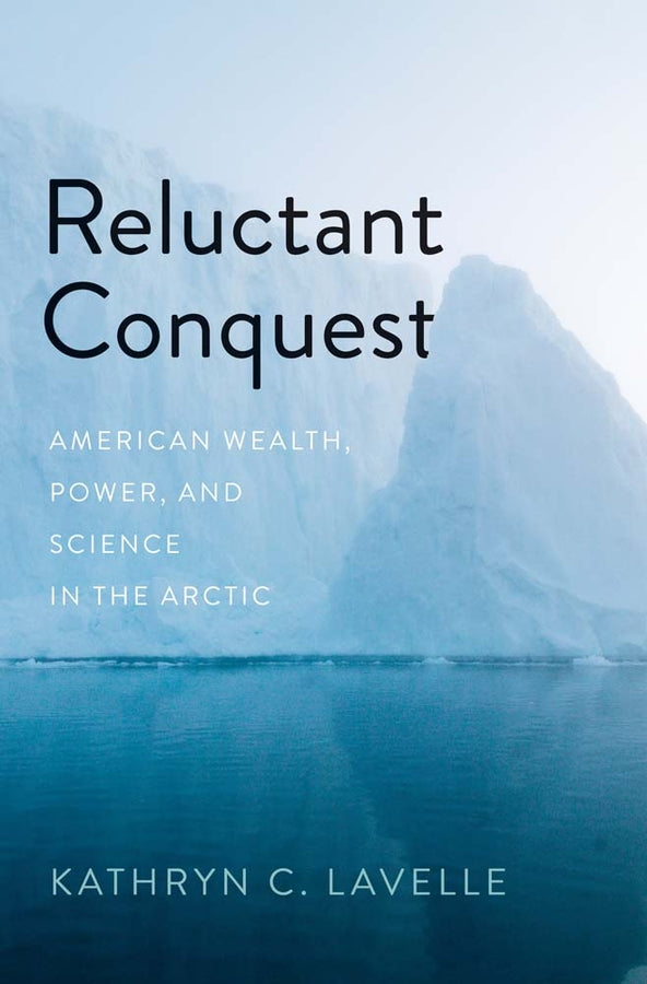 Reluctant Conquest: American Wealth, Power, and Science in the Arctic cover