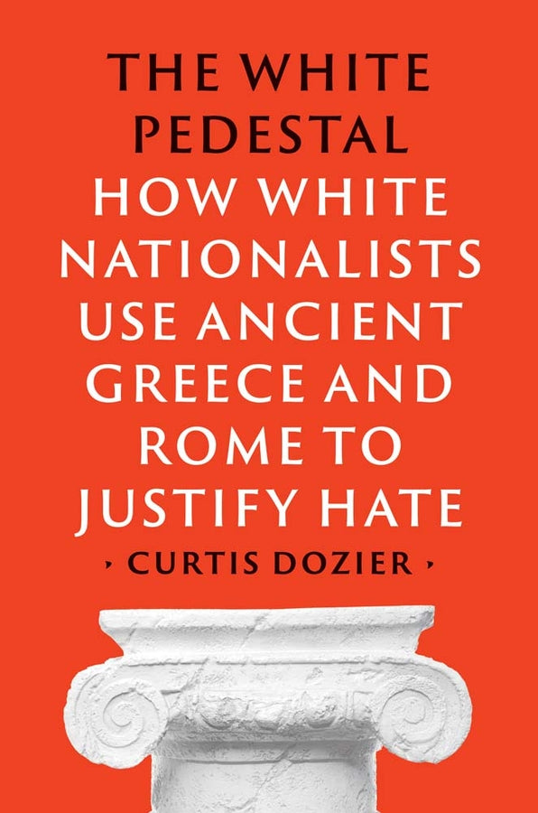 The White Pedestal: How White Nationalists Use Ancient Greece and Rome to Justify Hate cover