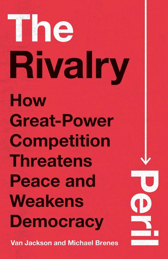 The Rivalry Peril: How Great-Power Competition Threatens Peace and Weakens Democracy cover