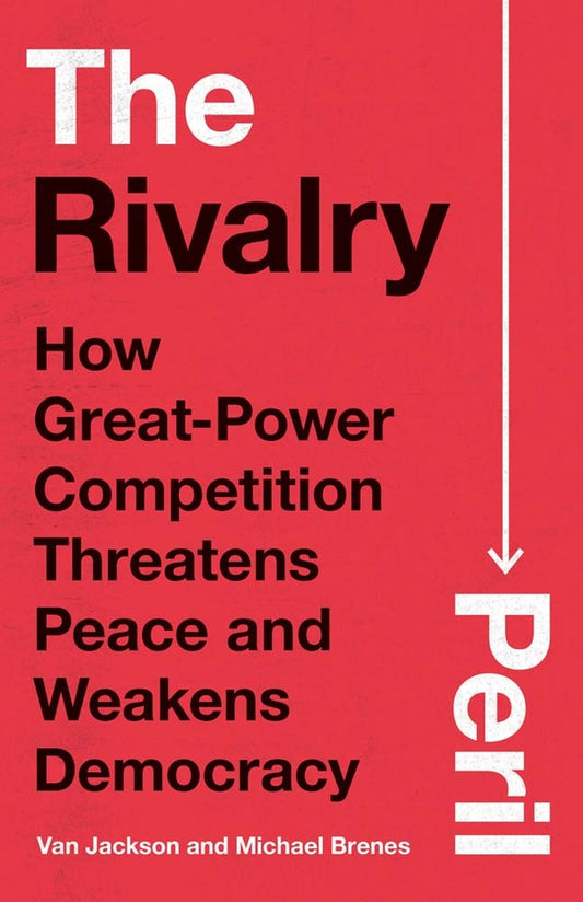 The Rivalry Peril: How Great-Power Competition Threatens Peace and Weakens Democracy cover