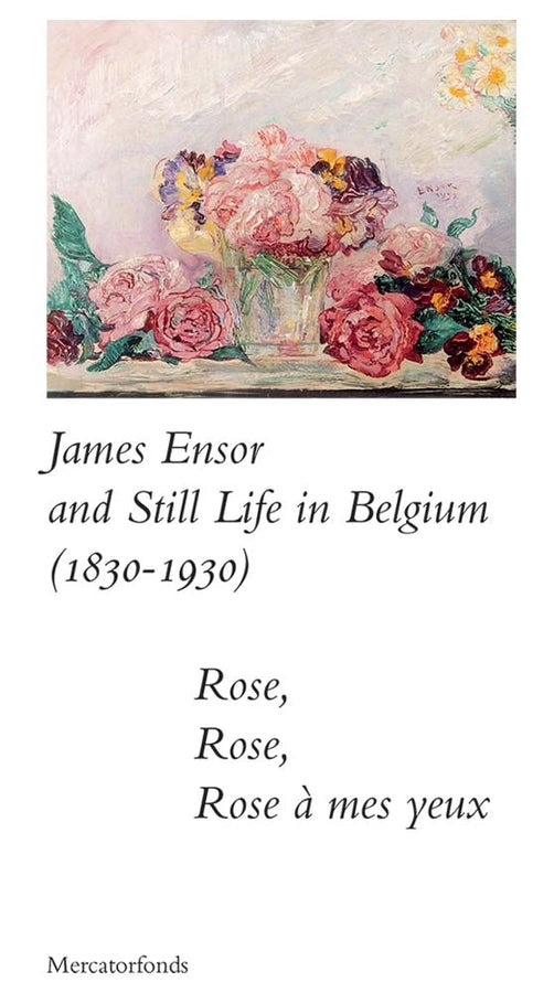 James Ensor and Stillife in Belgium: 1830-1930: Rose, Rose, Rose a mes yeux cover