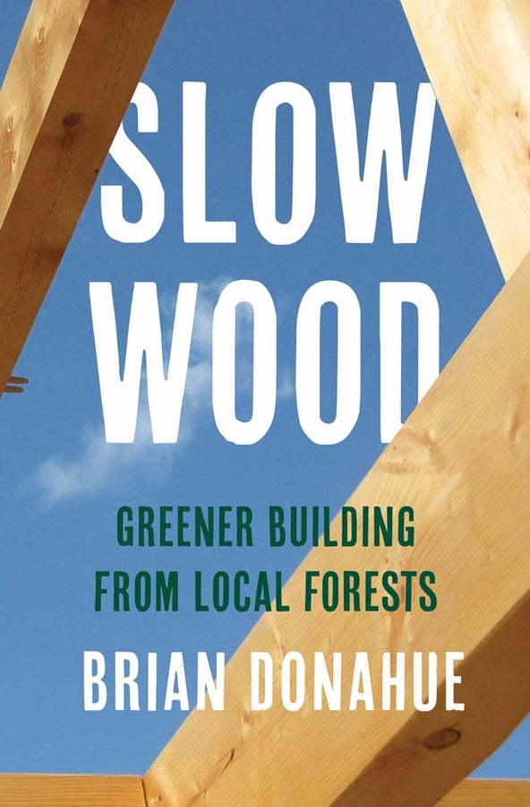 Slow Wood: Greener Building from Local Forests cover