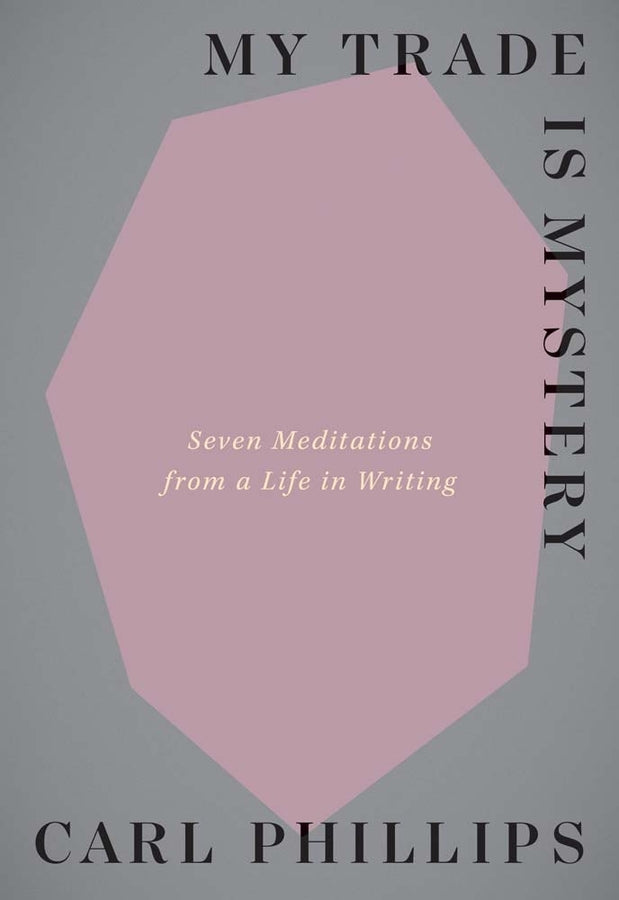 My Trade Is Mystery: Seven Meditations from a Life in Writing cover