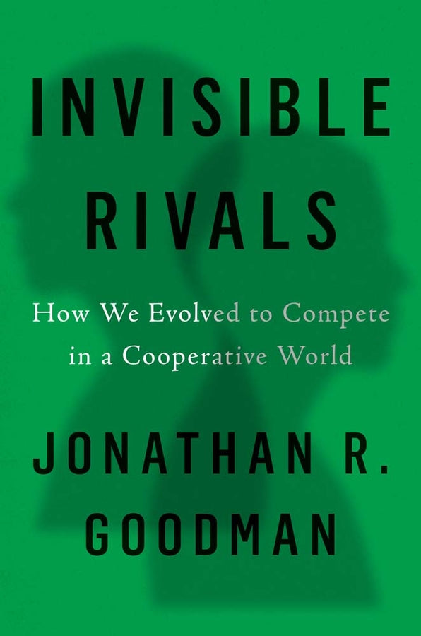 Invisible Rivals: How We Evolved to Compete in a Cooperative World cover