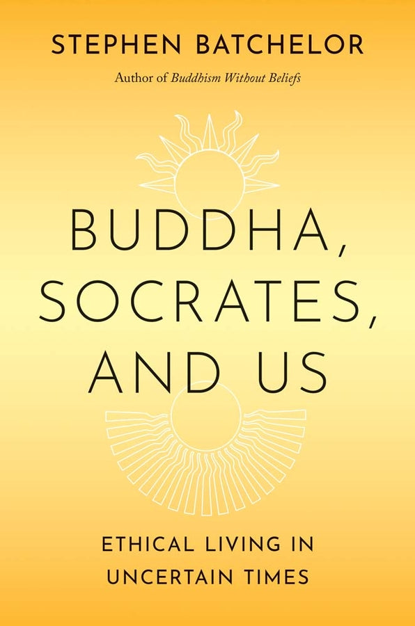 Buddha, Socrates, and Us: Ethical Living in Uncertain Times cover